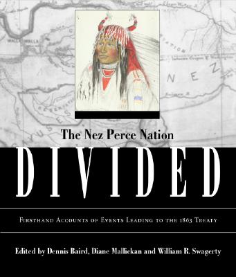 Nez Perce Nation Divided: Firsthand Accounts of Events Leading to the 1863 Treaty - Baird, Dennis