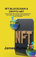 Nft-Blockchain & Crypto Art: How to Create, Buy and Sell a Non-Fungible Token How to Become a Crypto Artist, Step by Step 14 KEY FEATURES