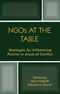 NGOs at the Table: Strategies for Influencing Policy in Areas of Conflict - Fitzduff, Mari (Contributions by), and Church, Cheyanne (Editor), and McDonald, John W (Foreword by)