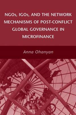 Ngos, Igos, and the Network Mechanisms of Post-Conflict Global Governance in Microfinance - Ohanyan, A