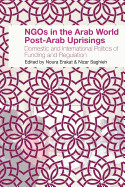 Ngos in the Arab World Post-Arab Uprisings: Domestic and International Politics of Funding and Regulation