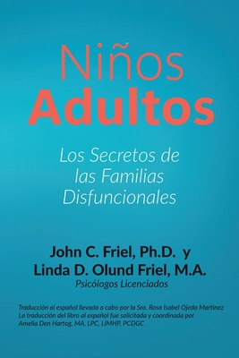 Nios Adultos: Los secretos de las familias disfuncionales - Friel, John C, and Olund Friel, Linda Diane, and Ojeda Martinez, Rosa Isabel (Translated by)