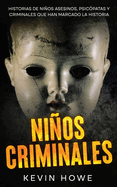 Nios Criminales: Historias de Nios Asesinos, Psicpatas y Criminales que han Marcado la Historia