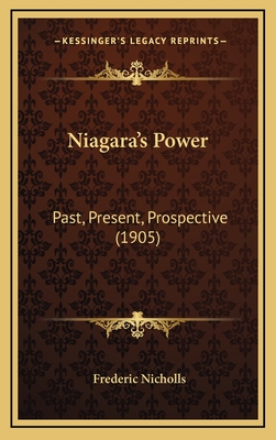 Niagara's Power: Past, Present, Prospective (1905) - Nicholls, Frederic