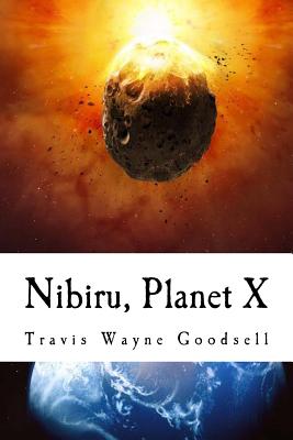 Nibiru, Planet X: The Sign of the Son of Man? - Goodsell, Travis Wayne