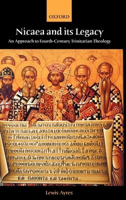 Nicaea and Its Legacy: An Approach to Fourth-Century Trinitarian Theology - Ayres, Lewis, Professor