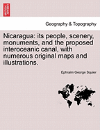 Nicaragua: its people, scenery, monuments, and the proposed interoceanic canal, with numerous original maps and illustrations.