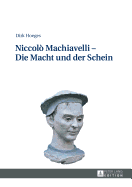 Niccol Machiavelli - Die Macht und der Schein: 2., aktualisierte und erweiterte Auflage