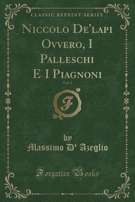 Niccolo de'Lapi Ovvero, I Palleschi E I Piagnoni, Vol. 3 (Classic Reprint) - Azeglio, Massimo D'