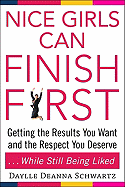 Nice Girls Can Finish First: Getting the Results You Want and the Respect You Deserve...While Still Being Liked