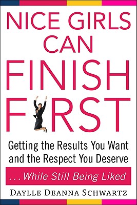 Nice Girls Can Finish First: Getting the Results You Want and the Respect You Deserve...While Still Being Liked - Schwartz, Daylle Deanna