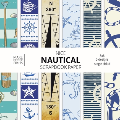 Nice Nautical Scrapbook Paper: 8x8 Nautical Art Designer Paper for Decorative Art, DIY Projects, Homemade Crafts, Cute Art Ideas For Any Crafting Project - Make Better Crafts
