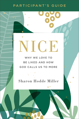 Nice Participant's Guide: Why We Love to Be Liked and How God Calls Us to More - Miller, Sharon Hodde