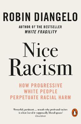 Nice Racism: How Progressive White People Perpetuate Racial Harm - DiAngelo, Robin