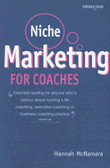 Niche Marketing for Coaches: A Practical Handbook for Building a Life Coaching, Executive Coaching or Business Coaching Practice
