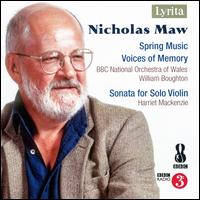 Nicholas Maw: Spring Music; Voices of Memory; Sonata for Solo Violin - Harriet Mackenzie (violin); BBC National Orchestra of Wales; William Boughton (conductor)