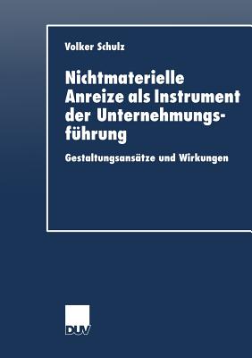 Nichtmaterielle Anreize ALS Instrument Der Unternehmungsfuhrung: Gestaltungsansatze Und Wirkungen - Schulz, Volker