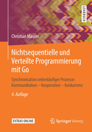 Nichtsequentielle Und Verteilte Programmierung Mit Go: Synchronisation Nebenl?ufiger Prozesse: Kommunikation - Kooperation - Konkurrenz