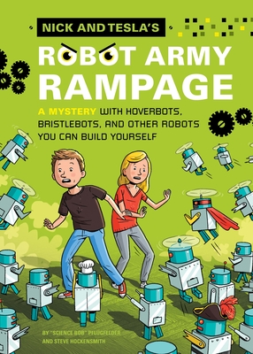 Nick and Tesla's Robot Army Rampage: A Mystery with Hoverbots, Bristle Bots, and Other Robots You Can Build Yourself - Pflugfelder, Bob, and Hockensmith, Steve