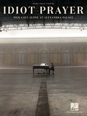 Nick Cave - Idiot Prayer: Nick Cave Alone at Alexandra Palace Piano/Vocal/Guitar Songbook - Cave, Nick