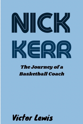 Nick Kerr: The Journey of a Basketball Coach - Lewis, Victor