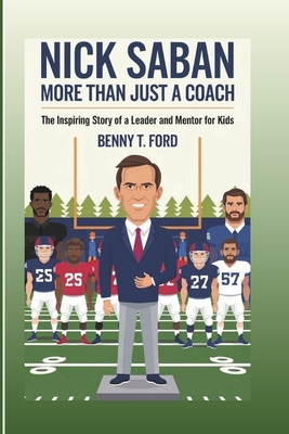 Nick Saban: More Than Just A Coach: The Inspiring Story Of A Leader And Mentor For Kids - T Ford, Benny