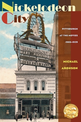 Nickelodeon City: Pittsburgh at the Movies, 1905-1929 - Aronson, Michael, Professor