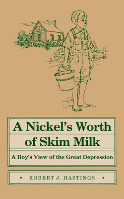 Nickel's Worth of Skim Milk: A Boy's View of the Great Depression - Hastings, Robert J, Mr.