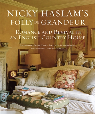 Nicky Haslam's Folly de Grandeur: Romance and Revival in an English Country House - Haslam, Nicky, and Crewe, Susan (Foreword by), and Upton, Simon (Photographer)