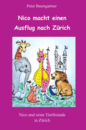 Nico macht einen Ausflug nach Z?rich - ein Kinderbuch mit vielen Tieren: Nico und seine Tierfreunde in Z?rich