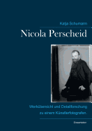 Nicola Perscheid (1864 - 1930).: Werk?bersicht und Detailforschung zu einem K?nstlerfotografen.