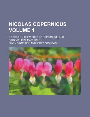 Nicolas Copernicus; Studies on the Works of Copernicus and Biographical Materials Volume 1 - United States General Accounting Office, and Gingerich, Owen