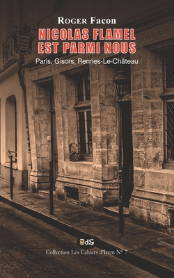 Nicolas Flamel est Parmi Nous: Paris, Gisors, Rennes-Le-Chteau - Facon, Roger, and Marlin, Philippe (Editor)