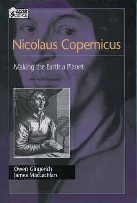 Nicolaus Copernicus: Making the Earth a Planet - Gingerich, Owen, and MacLachlan, James