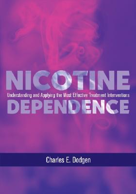 Nicotine Dependence: Understanding and Applying the Most Effective Treatment Intervention - Dodgen, Charles E