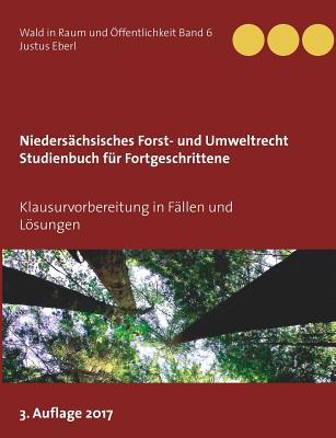 Nieders?chsisches Forst- und Umweltrecht. Studienbuch f?r Fortgeschrittene: Klausurvorbereitung in F?llen und Lsungen - Eberl, Justus