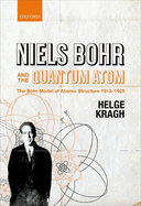 Niels Bohr and the Quantum Atom: The Bohr Model of Atomic Structure 1913-1925