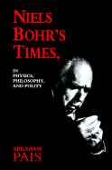 Niels Bohr's Times,: In Physics, Philosophy, and Polity - Pais, Abraham