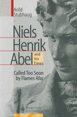 NIELS HENRIK ABEL and his Times: Called Too Soon by Flames Afar - Stubhaug, Arild, and Daly, R.H. (Translated by)