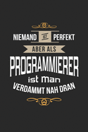 Niemand ist perfekt aber als Programmierer ist man verdammt nah dran: Notizbuch, lustiges Geschenk fr einen Entwickler, 6 x 9 Zoll (A5), kariert