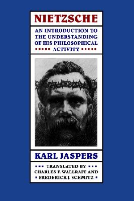 Nietzsche: An Introduction to the Understanding of His Philosophical Activity - Jaspers, Karl, Professor, and Wallraff, C F, Professor (Translated by), and Schmitz, F J (Translated by)