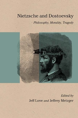 Nietzsche and Dostoevsky: Philosophy, Morality, Tragedy - Love, Jeff (Editor), and Metzger, Jeffrey (Editor)