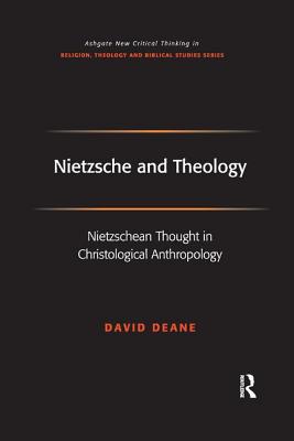 Nietzsche and Theology: Nietzschean Thought in Christological Anthropology - Deane, David