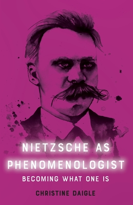 Nietzsche as Phenomenologist - Daigle, Christine