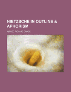 Nietzsche in Outline & Aphorism - Orage, Alfred Richard