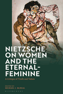 Nietzsche on Women and the Eternal-Feminine: A Critique of Truth and Values