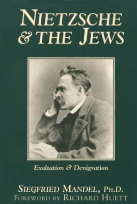 Nietzsche & the Jews: Exaltation & Denigration - Mandel, Siegfried