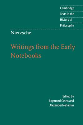 Nietzsche: Writings from the Early Notebooks - Geuss, Raymond (Editor), and Nehamas, Alexander (Editor), and Lb, Ladislaus (Translated by)