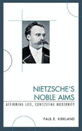 Nietzsche's Noble Aims: Affirming Life, Contesting Modernity