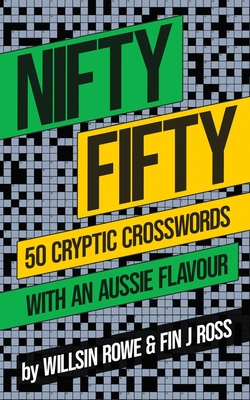 Nifty Fifty: 50 Cryptic Crosswords with an Aussie Flavour - Rowe, Willsin, and Ross, Fin J